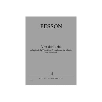 PESSON GERARD - VON DER LIEBE - ADAGIO DE LA TROISIEME SYMPHONIE DE MAHLER - CHOEUR MIXTE