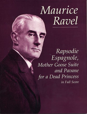 Ravel Maurice - Rapsodie Agnole Mother Goose Suite And Pavane For A Dead Princess - Full Score
