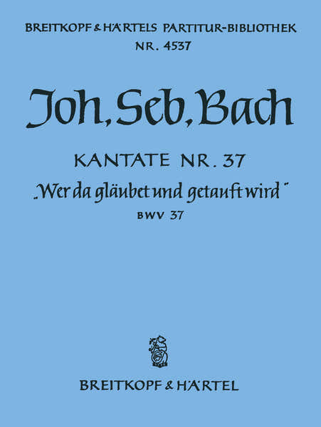 Edition Breitkopf Johann Sebastian - Kate 37 Wer Da Glaubet Und - Soli Mixed Choir Orchestra